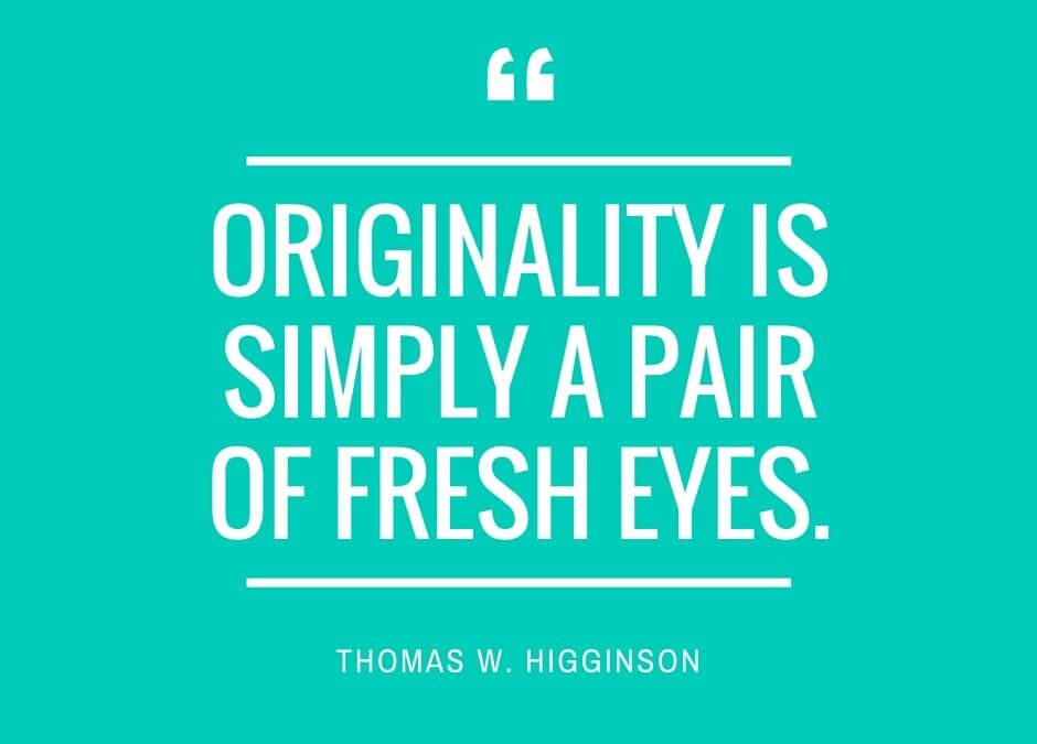 originality is simply a pair of fresh eyes
