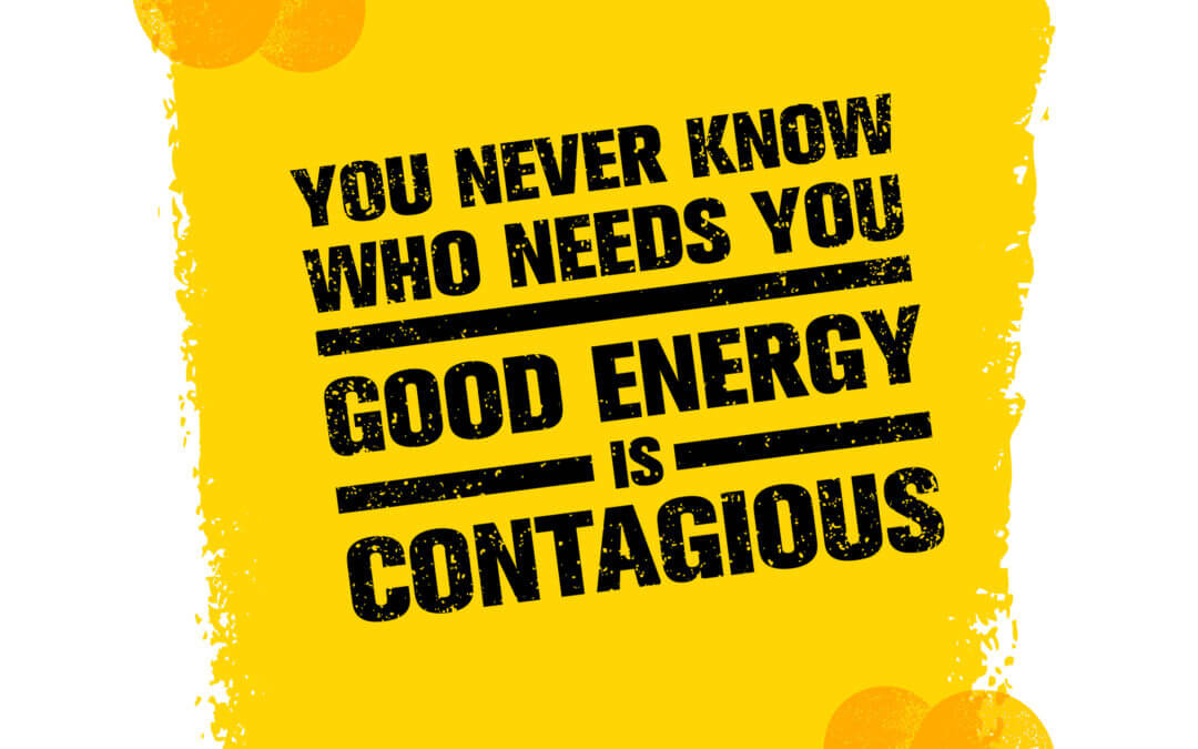 Good energy is contagious quote